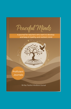 Peaceful Minds: A journal for teachers who wants to develop and keep A healthy and resilient mind.